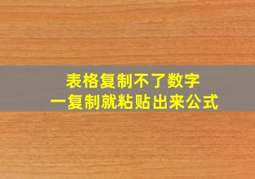 表格复制不了数字 一复制就粘贴出来公式